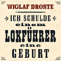 Wiglaf Droste - "Ich schulde einem Lokfhrer eine Geburt" (17.3.2003)